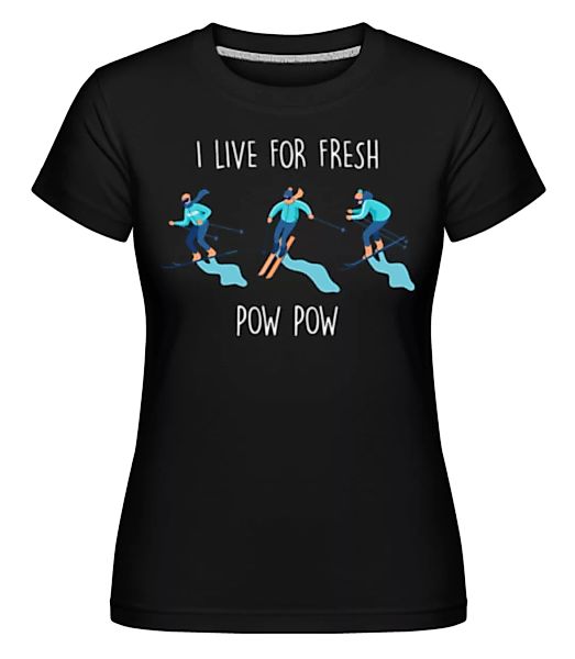 I Live For Fresh Pow · Shirtinator Frauen T-Shirt günstig online kaufen