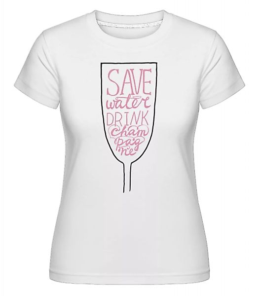Save Water Drink Champagne · Shirtinator Frauen T-Shirt günstig online kaufen