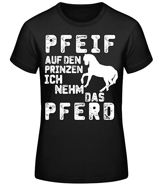 Pfeif Auf Den Prinzen Ich Nehm Das Pferd · Frauen Basic T-Shirt günstig online kaufen