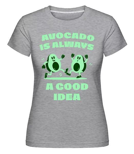 Avocado Is Always A Good Idea · Shirtinator Frauen T-Shirt günstig online kaufen