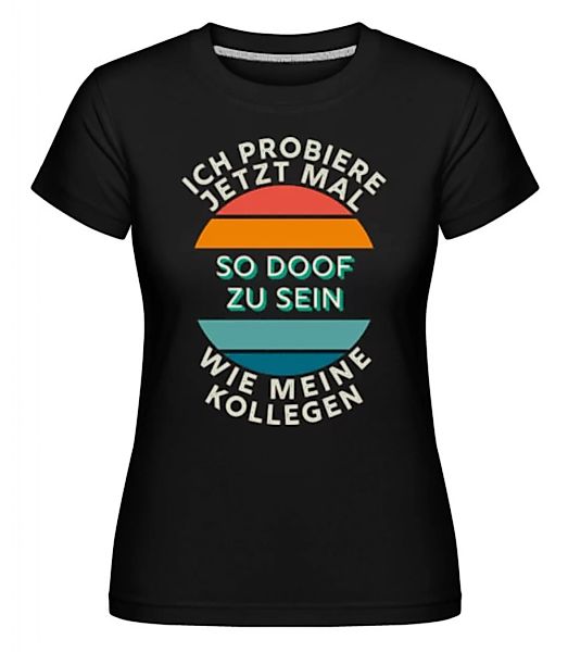 Probiere Mal So Doof Zu Sein · Shirtinator Frauen T-Shirt günstig online kaufen