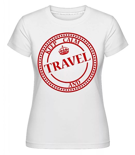 Keep Calm And Travel · Shirtinator Frauen T-Shirt günstig online kaufen