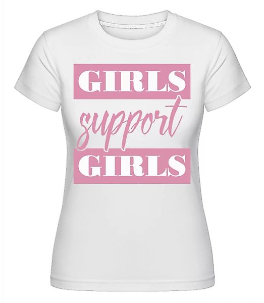 Girls Support Girls · Shirtinator Frauen T-Shirt günstig online kaufen