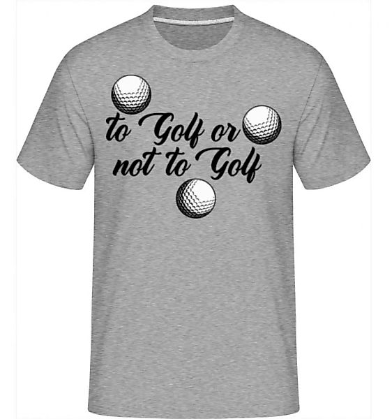 To Golf Or Not · Shirtinator Männer T-Shirt günstig online kaufen