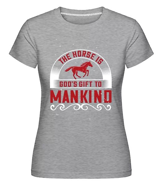 The Horse Is God's Gift To Mankind · Shirtinator Frauen T-Shirt günstig online kaufen