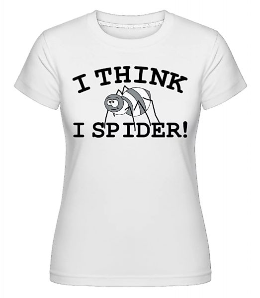 I Think I Spider · Shirtinator Frauen T-Shirt günstig online kaufen