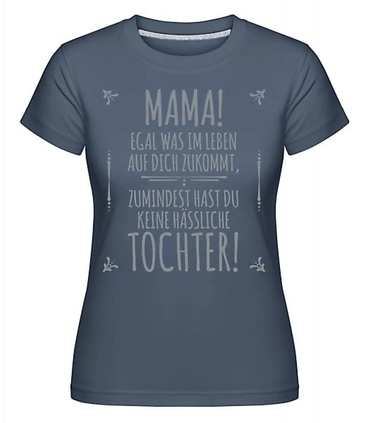 Mama Keine Haessliche Tochter · Shirtinator Frauen T-Shirt günstig online kaufen