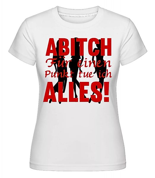 ABItch Für Einen Punkt Tue Ich A · Shirtinator Frauen T-Shirt günstig online kaufen