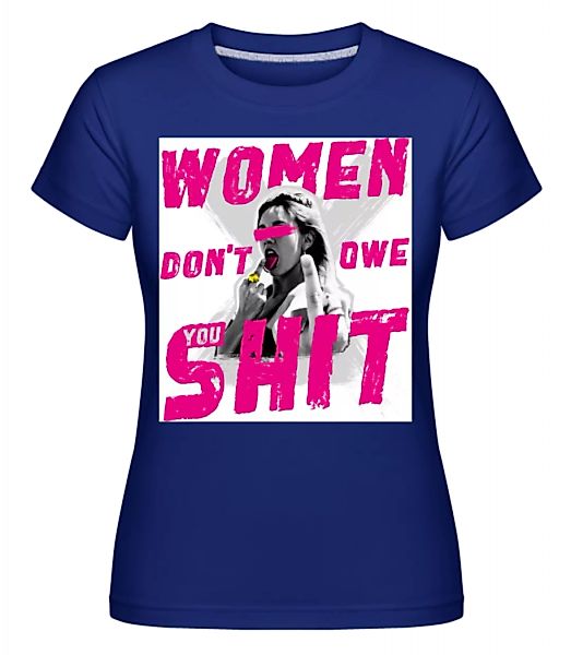 Women Dont Owe You Shit · Shirtinator Frauen T-Shirt günstig online kaufen