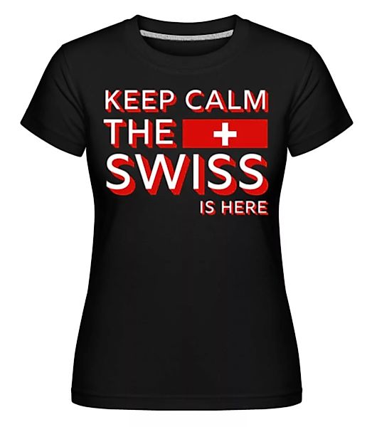 Keep Calm The Swiss Is Here · Shirtinator Frauen T-Shirt günstig online kaufen