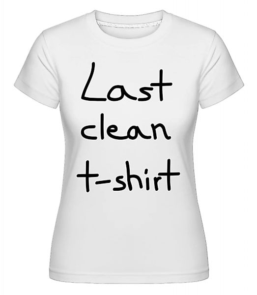 Last Clean T-Shirt · Shirtinator Frauen T-Shirt günstig online kaufen