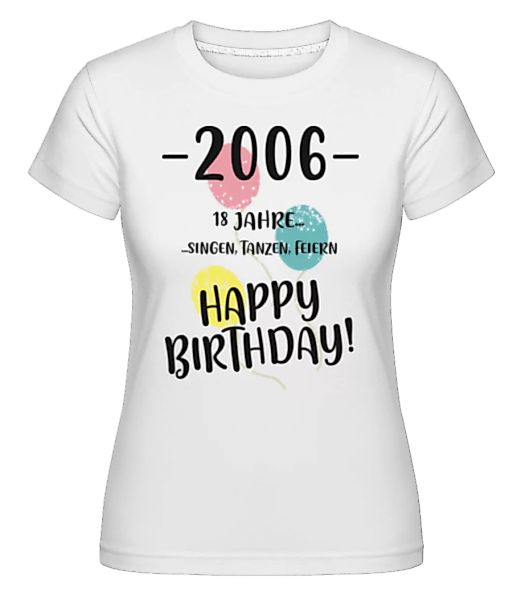 2006 18 Singen Tanzen Feiern · Shirtinator Frauen T-Shirt günstig online kaufen