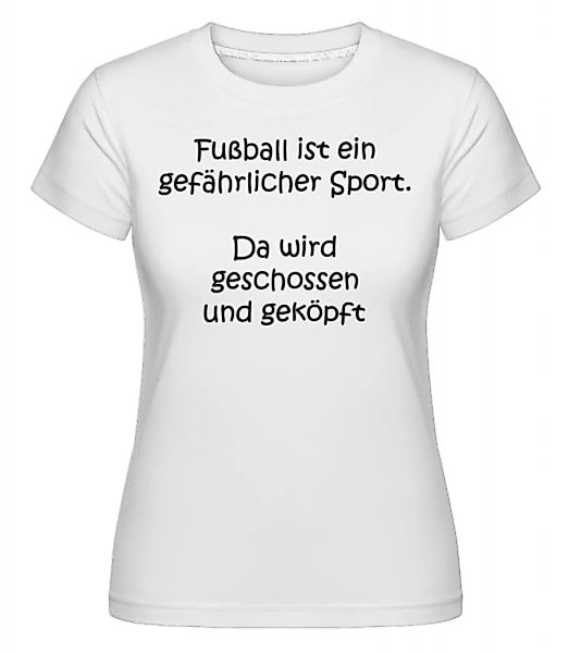 Fußball Ist Ein Gefährlicher Sport · Shirtinator Frauen T-Shirt günstig online kaufen