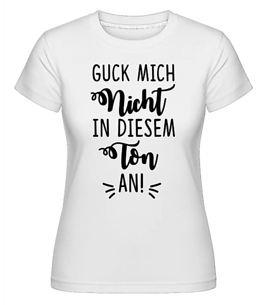 Guck Mich Nicht In Diesem Ton An · Shirtinator Frauen T-Shirt günstig online kaufen