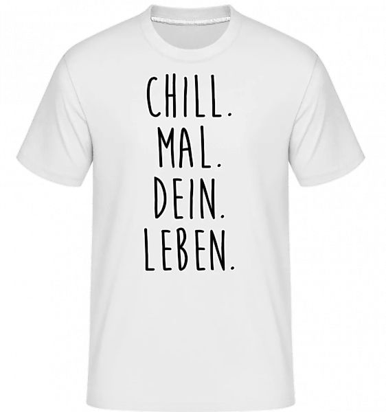 Chill. Mal. Dein. Leben. · Shirtinator Männer T-Shirt günstig online kaufen