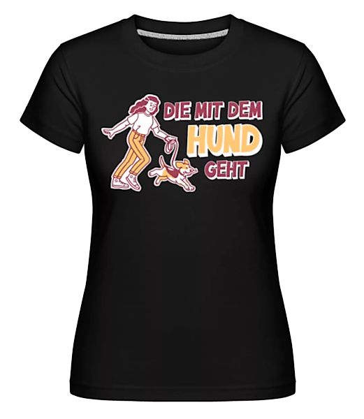 Die Mit Dem Hund Geht · Shirtinator Frauen T-Shirt günstig online kaufen