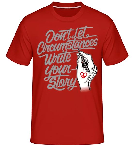 Don't Let Circumstances Write Your Story · Shirtinator Männer T-Shirt günstig online kaufen