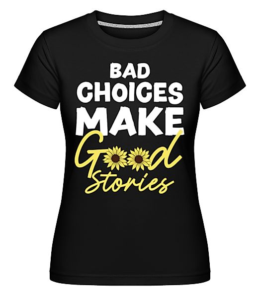 Bad Choices Good Stories · Shirtinator Frauen T-Shirt günstig online kaufen