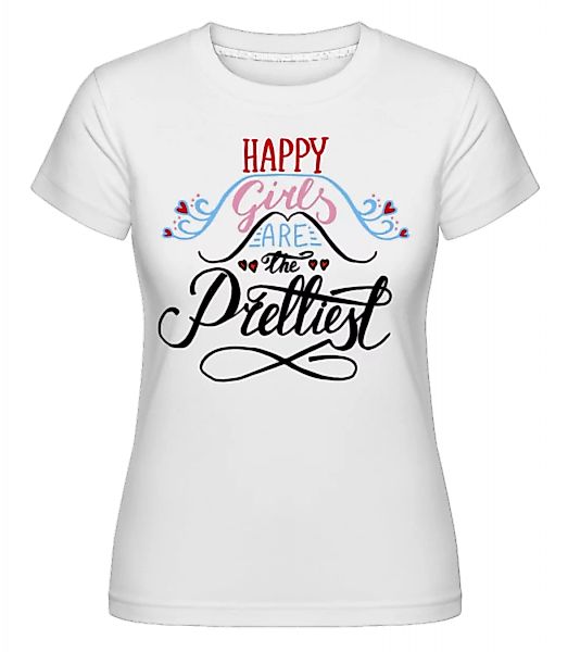 Happy Girls Are The Prettiest · Shirtinator Frauen T-Shirt günstig online kaufen