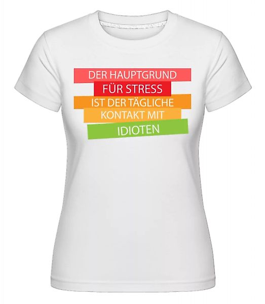 Der Hauptgrund Für Stress · Shirtinator Frauen T-Shirt günstig online kaufen