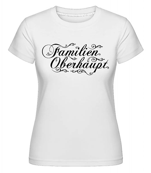 Familien Oberhaupt · Shirtinator Frauen T-Shirt günstig online kaufen