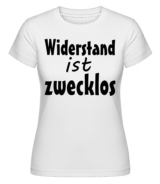 Widerstand Ist Zwecklos · Shirtinator Frauen T-Shirt günstig online kaufen