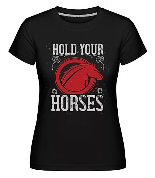 Hold Your Horses · Shirtinator Frauen T-Shirt günstig online kaufen