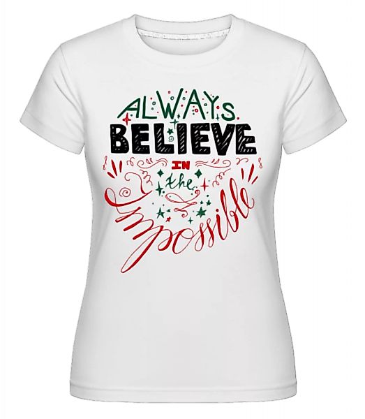 Always Believe In The Impossible · Shirtinator Frauen T-Shirt günstig online kaufen