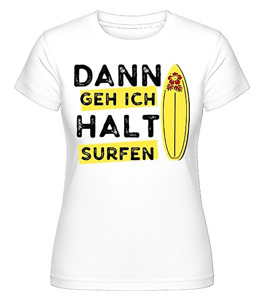 Dann Geh Ich Halt Surfen · Shirtinator Frauen T-Shirt günstig online kaufen