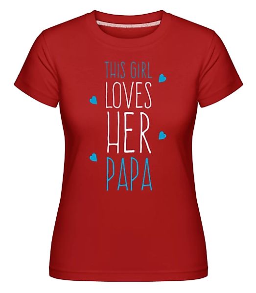 This Girl Loves Her Papa · Shirtinator Frauen T-Shirt günstig online kaufen