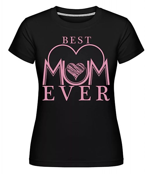 Best Mum Ever · Shirtinator Frauen T-Shirt günstig online kaufen