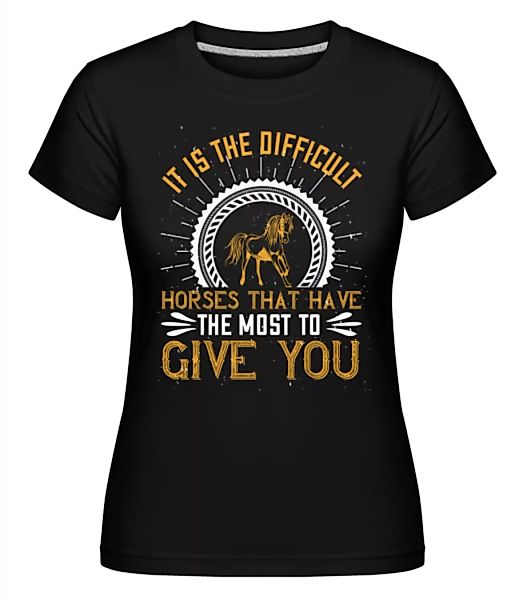 It Is The Difficult Horses · Shirtinator Frauen T-Shirt günstig online kaufen