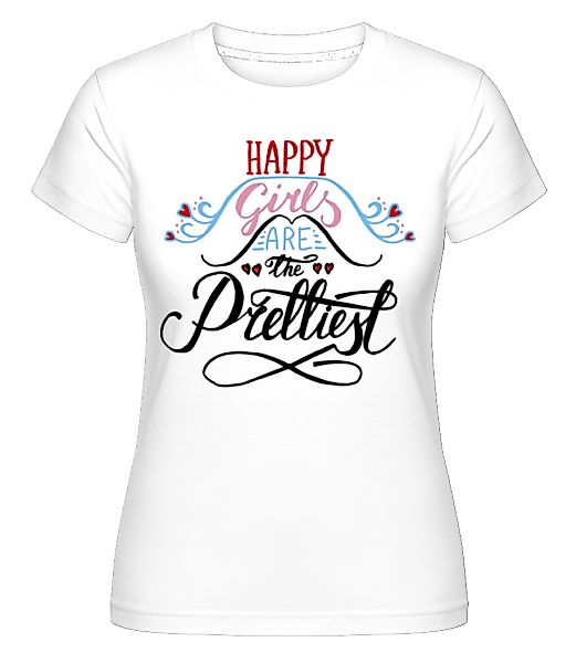 Happy Girls Are The Prettiest · Shirtinator Frauen T-Shirt günstig online kaufen