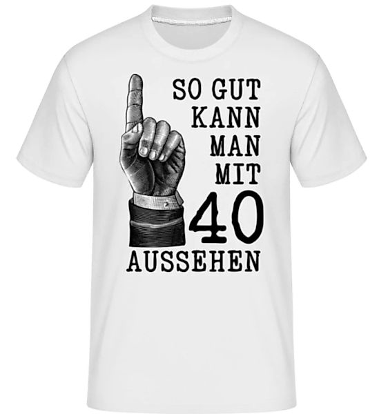 So Gut Kann Man Mit 40 Aussehen · Shirtinator Männer T-Shirt günstig online kaufen