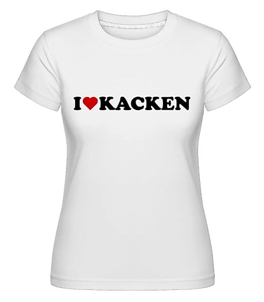 I Love Kacken · Shirtinator Frauen T-Shirt günstig online kaufen