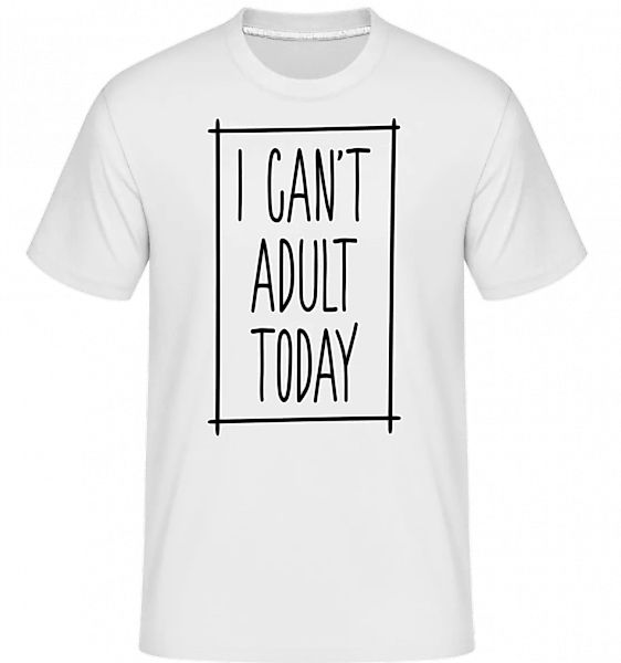I Can't Adult Today · Shirtinator Männer T-Shirt günstig online kaufen