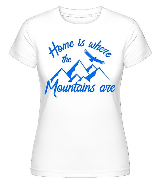 Home Is Where The Mountains Are · Shirtinator Frauen T-Shirt günstig online kaufen