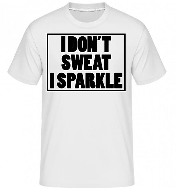 I Don't Sweat I Sparkle · Shirtinator Männer T-Shirt günstig online kaufen