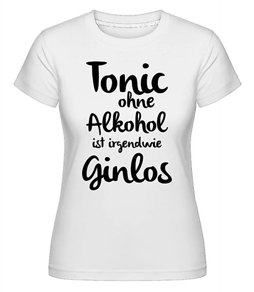 Tonic Ohne Alkohol Ist Ginlos · Shirtinator Frauen T-Shirt günstig online kaufen