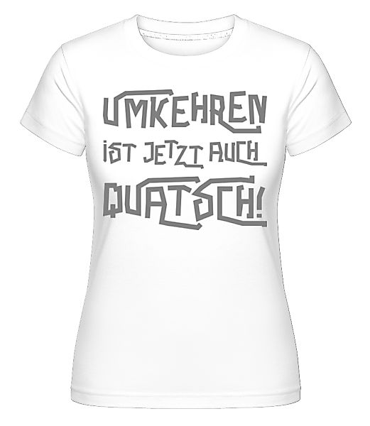 Umkehren Ist Jetzt Auch Quatsch · Shirtinator Frauen T-Shirt günstig online kaufen