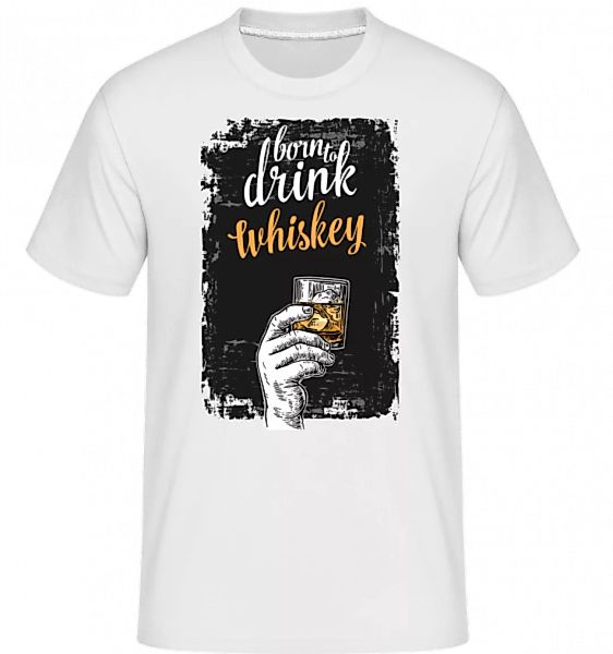Born To Drink Whiskey · Shirtinator Männer T-Shirt günstig online kaufen