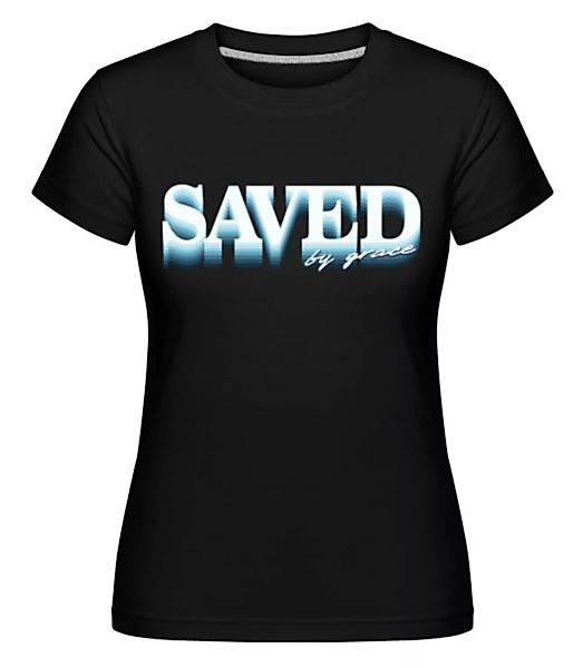Saved By Grace · Shirtinator Frauen T-Shirt günstig online kaufen