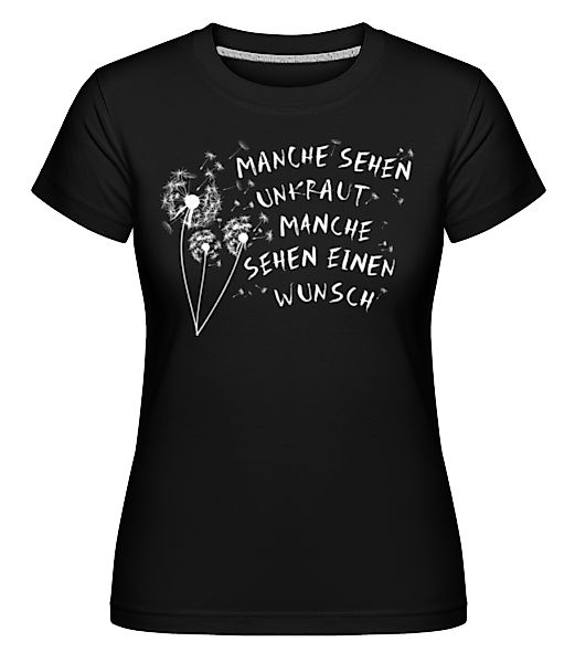 Manche Sehen Unkraut Manche Einen Wunsch · Shirtinator Frauen T-Shirt günstig online kaufen