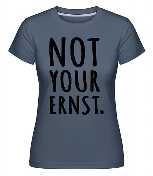 Not Your Ernst. · Shirtinator Frauen T-Shirt günstig online kaufen