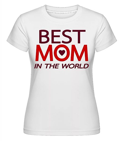 Best Mom In The World · Shirtinator Frauen T-Shirt günstig online kaufen