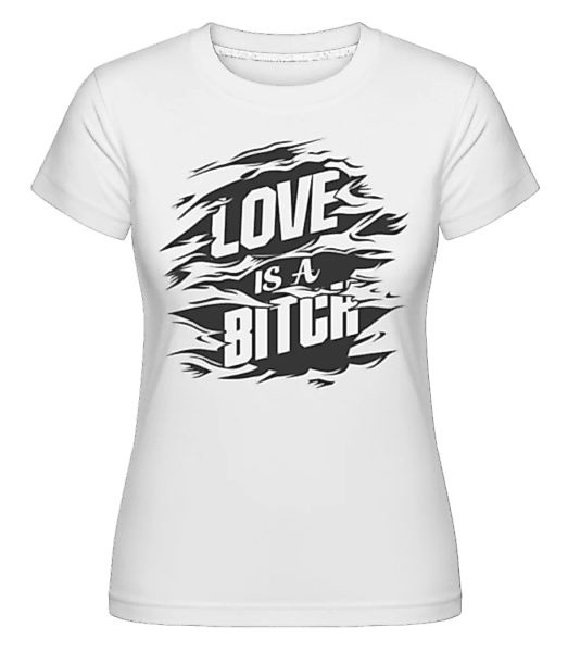 Love Is A Bitch · Shirtinator Frauen T-Shirt günstig online kaufen