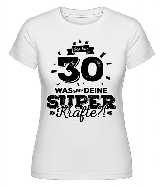 Ich Bin 30 - Superkräfte · Shirtinator Frauen T-Shirt günstig online kaufen