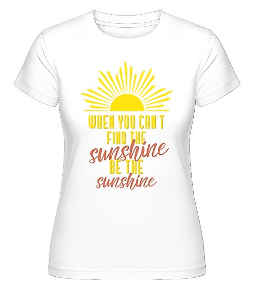 When You Can't Find The Sunshine · Shirtinator Frauen T-Shirt günstig online kaufen