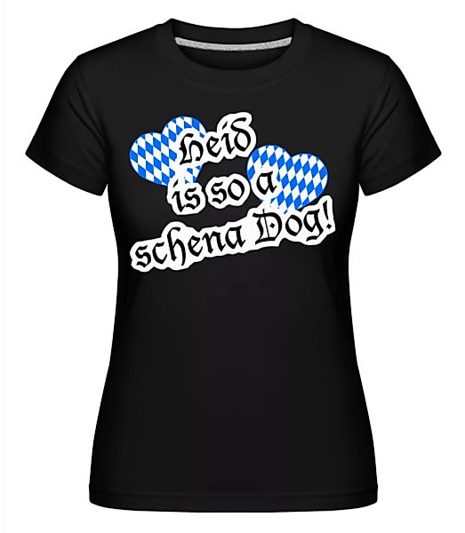 Heid Is So A Schena Dog! · Shirtinator Frauen T-Shirt günstig online kaufen