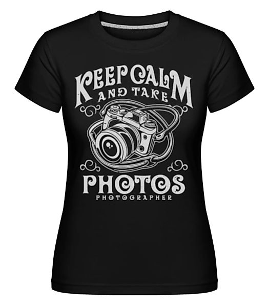 Keep Calm And Take Photos · Shirtinator Frauen T-Shirt günstig online kaufen